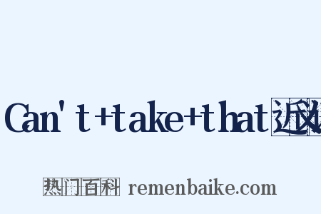 Can't+take+that近义词是什么意思的图片